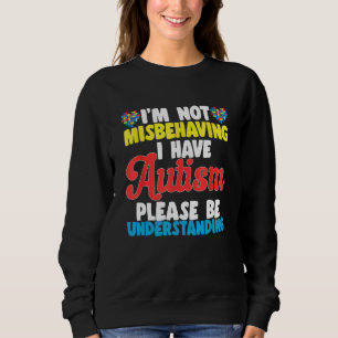 I'm Not Misbehaving I Have Autism Please Be Unders Sweatshirt
