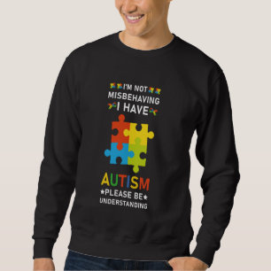 I'm Not Misbehaving I Have Autism please be unders Sweatshirt