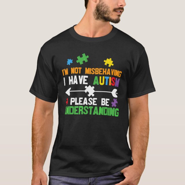 I'm Not Misbehaving I Have Autism Please Be Unders T-Shirt (Front)