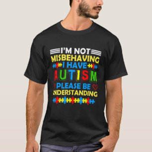 I'm Not Misbehaving I Have Autism Please Be Unders T-Shirt