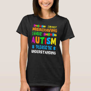 I'm Not Misbehaving I Have Autism Please Be Unders T-Shirt