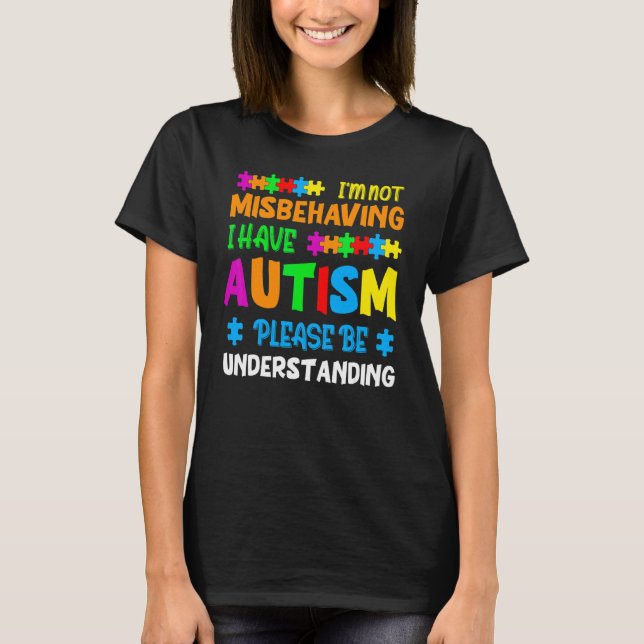 I'm Not Misbehaving I Have Autism Please Be Unders T-Shirt (Front)