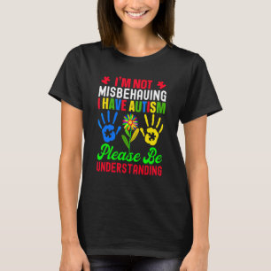 I'm Not Misbehaving I Have Autism Please Be Unders T-Shirt