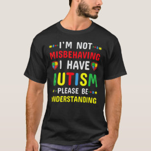 I'm Not Misbehaving I Have Autism Please Be Unders T-Shirt