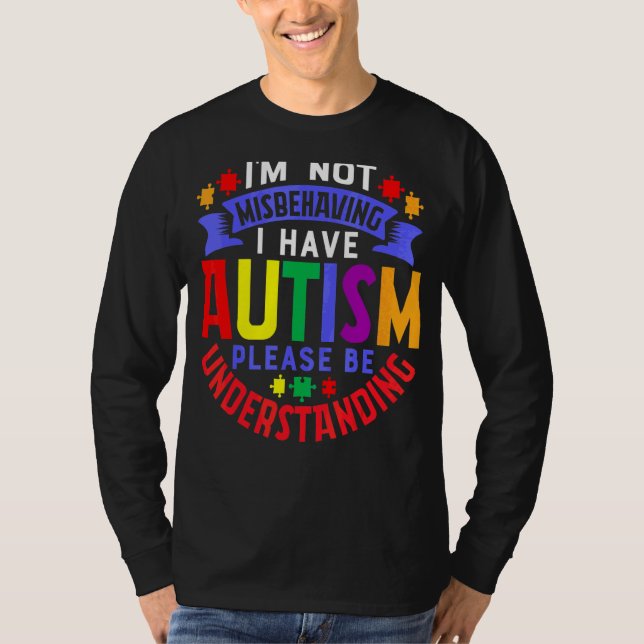 I'm Not Misbehaving I Have Autism Please Be Unders T-Shirt (Front)