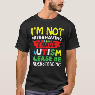 I'm Not Misbehaving I Have Autism Please Be Unders T-Shirt