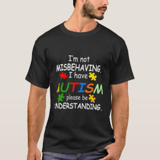 I'M Not Misbehaving I Have Autism Please Be Unders T-Shirt