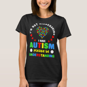 I'm Not Misbehaving I Have Autism Please Be Unders T-Shirt
