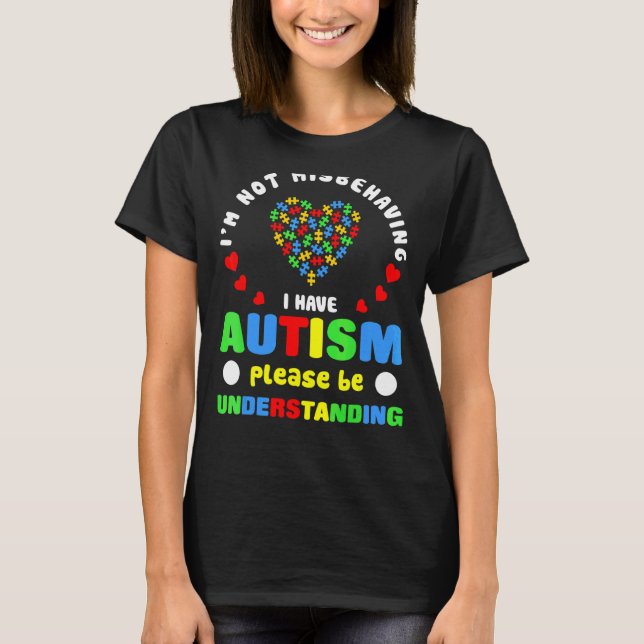 I'm Not Misbehaving I Have Autism Please Be Unders T-Shirt (Front)