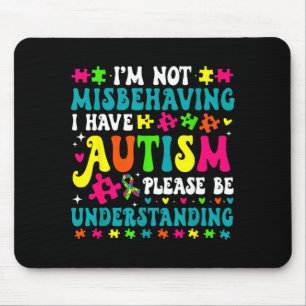 Im Not Misbehaving I Have Autism Please Be Underst Mouse Mat