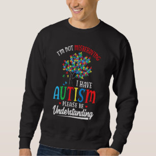 Im Not Misbehaving I Have Autism Please Be Underst Sweatshirt