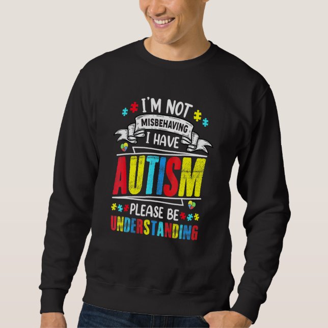 Im Not Misbehaving I Have Autism Please Be Underst Sweatshirt (Front)