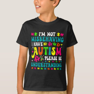 Im Not Misbehaving I Have Autism Please Be Underst T-Shirt