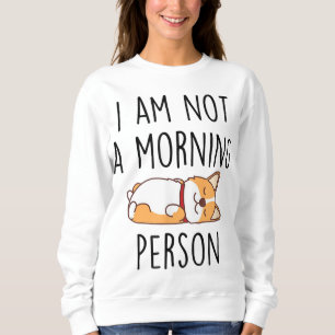 I'm Not Morning Person Funny Sarcasm Corgi Mum Cor Sweatshirt