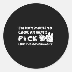 I'm Not Much To Look At But I F!ck Like The Govern Classic Round Sticker
