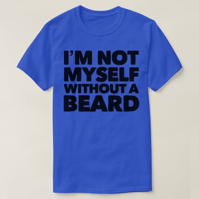 Im Not Myself Without A Beard T-Shirt (Design Front)