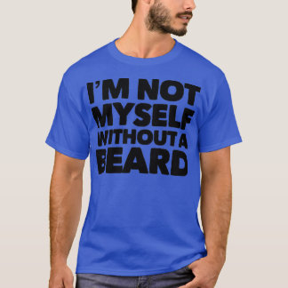 Im Not Myself Without A Beard T-Shirt