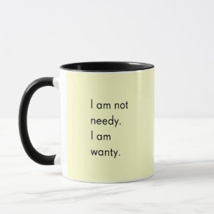 I'M NOT NEEDY I'M WANTY FUNNY HUMOR SAYINGS PERSON MUG