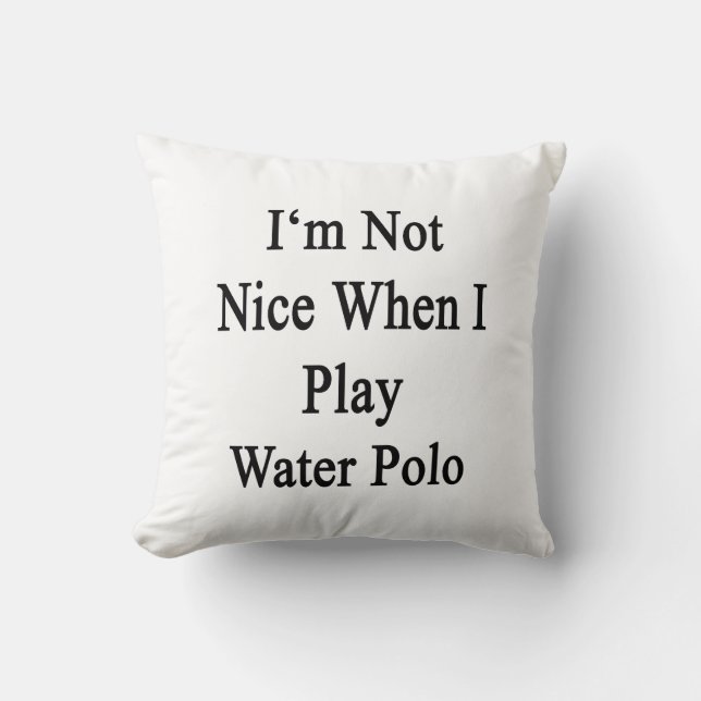 I'm Not Nice When I Play Water Polo Cushion (Front)