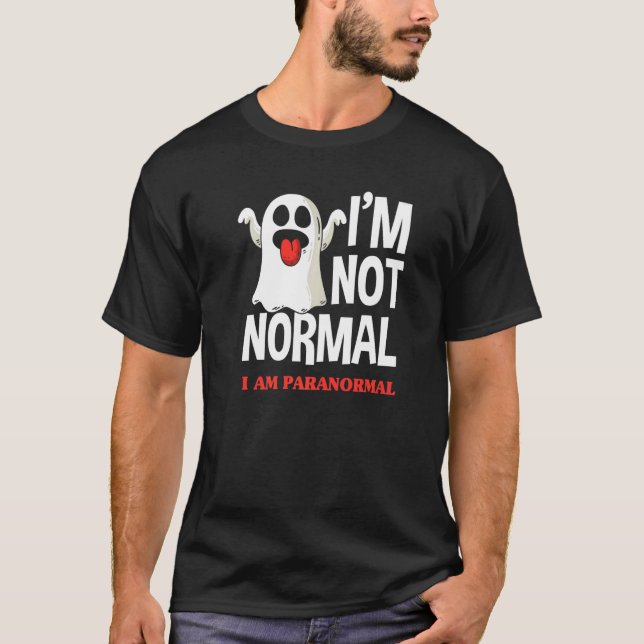 I'm Not Normal I Am Paranormal  Ghost Hunter T-Shirt (Front)