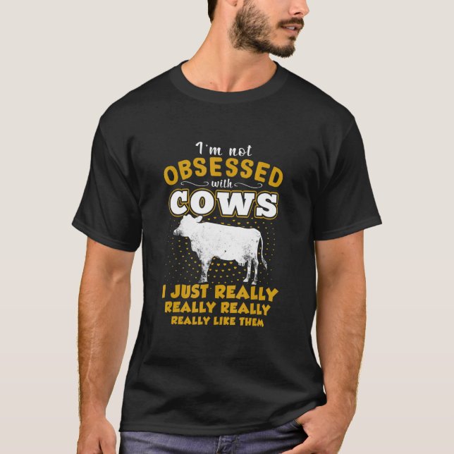 I'm Not Obsessed With Cows I Just Really Really Li T-Shirt (Front)