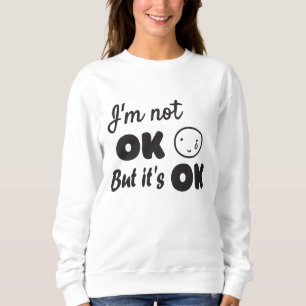 I'm not ok but it's ok invitation sweatshirt