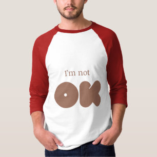 I'm not OK T-Shirt