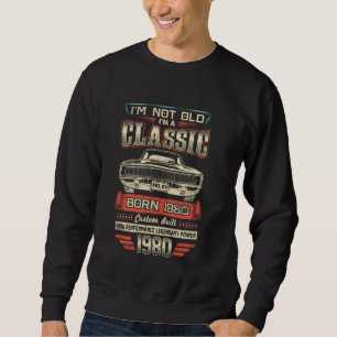 I'm Not Old Classic Born 1980 45th Birthday Car Lo Sweatshirt