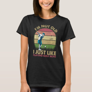I'm Not Old, I Just Like Playing Golf More Premium T-Shirt