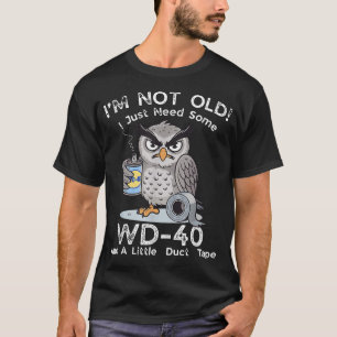 I'M Not Old I Just Need Some Wd 40 A Little Duct T-Shirt