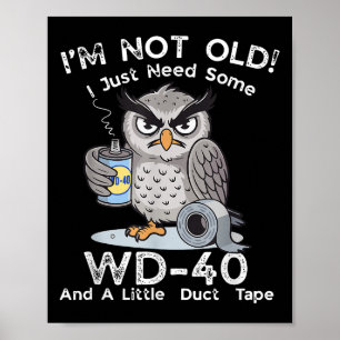 Im Not Old I Just Need Some Wd-40 &amp; A Little D Poster