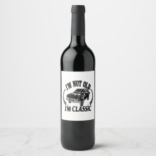 I'm Not Old I m Classic funny car Wine Label