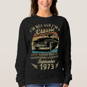 I'm Not Old Im A Classic Born In September 1973 Ca Sweatshirt
