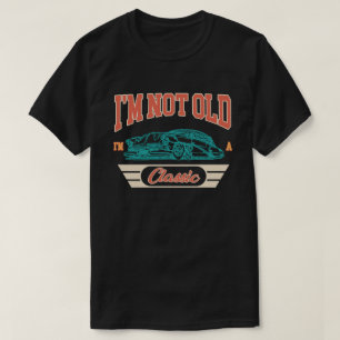 I'm Not Old I'm A Classic Car Birthday Old School T-Shirt