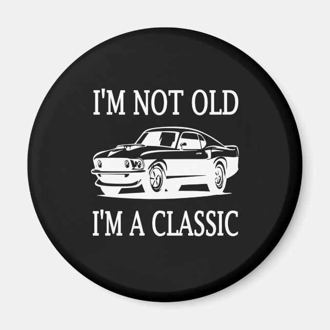 I'm Not Old I'm a Classic Classic Car Funny Magnet (Front)