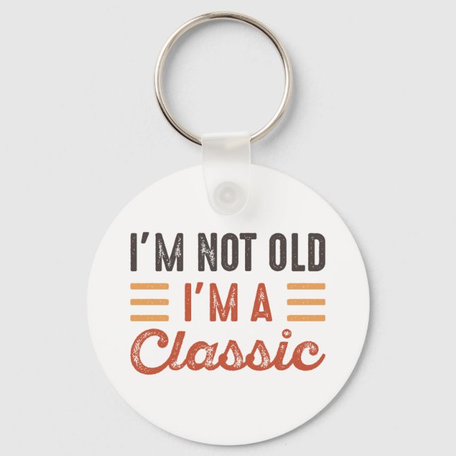 I'm Not Old I'm A Classic Key Ring (Front)