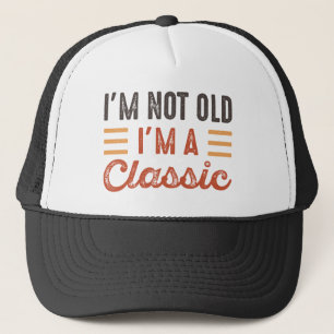 I'm Not Old I'm A Classic Trucker Hat