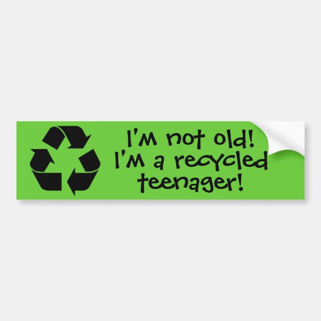 "I'm not old! I'm a recycled teenager! Bumper Sticker (Front)