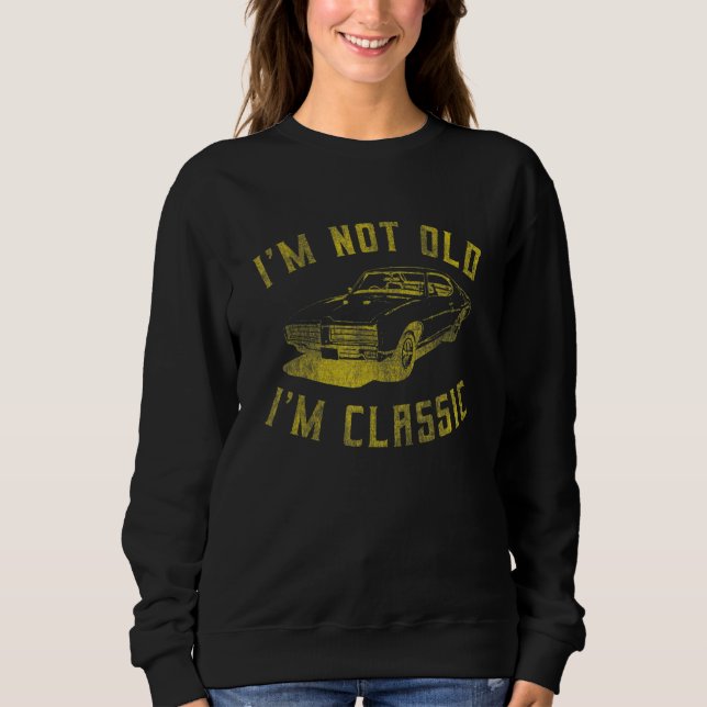 Im Not Old Im Classic Car Graphic Sweatshirt (Front)