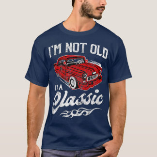 I'm Not Old I'm Classic Funny 1950s Car Lover Gift T-Shirt