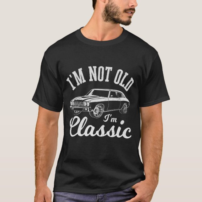 I'm Not Old I'm Classic Funny Car T-Shirt (Front)