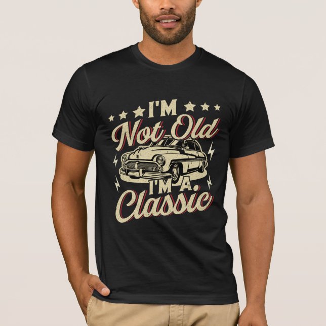 I'm Not Old I'm Classic Funny Classic Car Graphics T-Shirt (Front)