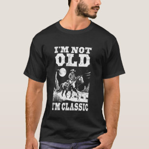I'm Not Old I'm Classic Funny Cowboy Western Ridin T-Shirt