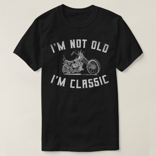 I'm Not Old I'm Classic Funny Motorcycle Biker Gra T-Shirt (Design Front)