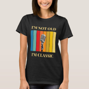 I'm Not Old I'm Classic Microphone T-Shirt