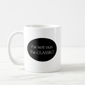 I'm not old. I'm CLASSIC! Mug