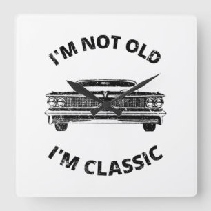 I'm Not Old I'm Classic   Square Wall Clock