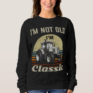 I'm Not Old I'm Classic Vintage Farm Tractor Funny Sweatshirt
