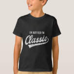 I'm Not Old I'm Clic Funny Aging Older Birthday Ch T-Shirt<br><div class="desc">I'm Not Old I'm Clic Funny Aging Older Birthday Christmas</div>