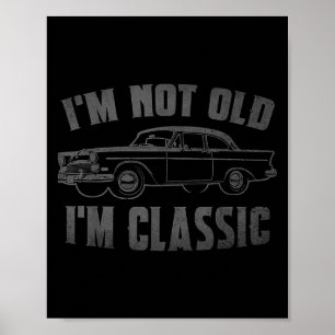 Im Not Old Im Clic Funny Car Graphic Fathers Day D Poster